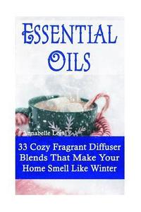 bokomslag Essential Oils: 33 Cozy Fragrant Diffuser Blends That Make Your Home Smell Like Winter: (Young Living Essential Oils Guide, Essential