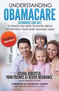 bokomslag Understanding Obamacare (Affordable Care Act): 10 Things You Need to Know About Protecting Your Most Valuable Asset