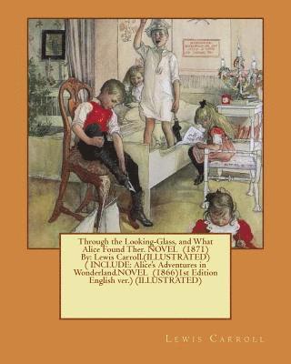 bokomslag Through the Looking-Glass, and What Alice Found Ther. NOVEL (1871) By: Lewis Carroll.(ILLUSTRATED)( INCLUDE: Alice's Adventures in Wonderland.NOVEL (1