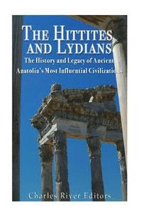 bokomslag The Hittites and Lydians: The History and Legacy of Ancient Anatolia's Most Influential Civilizations