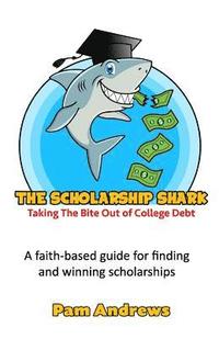 bokomslag The Scholarship Shark: A faith-based guide to finding and winning scholarships