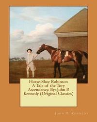 bokomslag Horse-Shoe Robinson A Tale of the Tory Ascendency. By: John P. Kennedy (Original Classics)