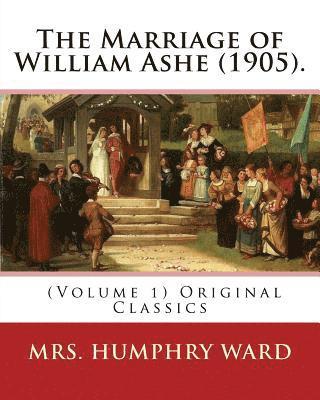 The Marriage of William Ashe (1905). By Mrs. Humphry Ward (Volume 1