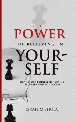 The Power of Believing In Yourself: Step-To-Step Process Of Turning Self-Believe To Success 1