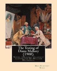 bokomslag The Testing of Diana Mallory (1908). By: Mrs.Humphry Ward, illustrated By: W.(William) Hatherell (1855-1928): Novel (Original Classics) .Mrs. Humphry
