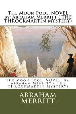 The Moon Pool. NOVEL by: Abraham Merritt ( THE THROCKMARTIN MYSTERY) 1