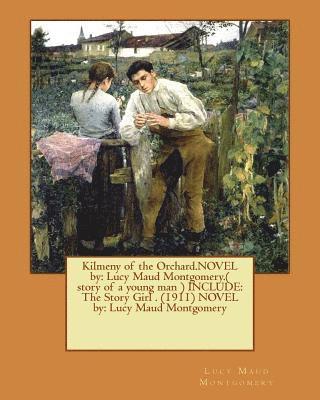 Kilmeny of the Orchard.NOVEL by: Lucy Maud Montgomery.( story of a young man ) INCLUDE: The Story Girl . (1911) NOVEL by: Lucy Maud Montgomery 1