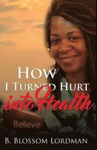 bokomslag How I Turned Hurt into Health