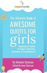bokomslag The Ultimate Book of Awesome Quotes for Girls: Hundreds of Quotes for Girls to Inspire Character, Courage and Awesomeness!