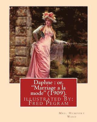 bokomslag Daphne: or, 'Marriage a la mode' (1909). By: Mrs. Humphry Ward, illustrated By: Fred Pegram: Fred Pegram or Frederick Pegram (