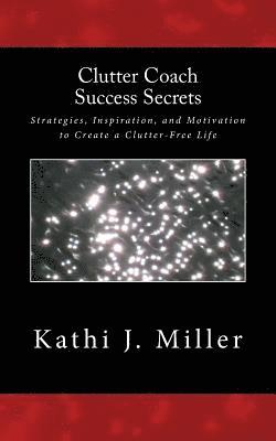 bokomslag Clutter Coach Success Secrets: Strategies, Inspiration, & Motivation to Create a Clutter-Free Life