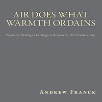 bokomslag Air Does What Warmth Ordains: Projective Ontology and Spagyric Resonance: 195 Visualizations