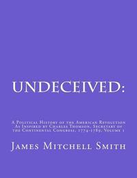 bokomslag Undeceived: A Political History of the American Revolution as Inspired by Charles Thomson, Secretary of the Continental Congress, 1774-1789, Volume 1