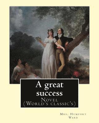 bokomslag A great success. By: Mrs. Humphry Ward: Novel (World's classic's)