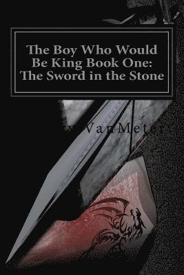 bokomslag The Boy Who Would Be King Book One: The Sword in the Stone