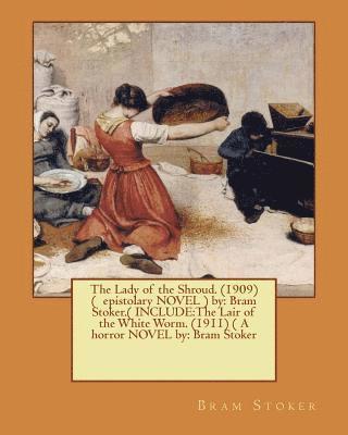 The Lady of the Shroud. (1909) ( epistolary NOVEL ) by: Bram Stoker.( INCLUDE: The Lair of the White Worm. (1911) ( A horror NOVEL by: Bram Stoker 1