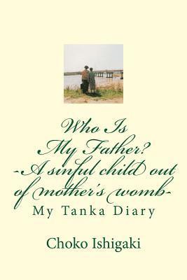 bokomslag Who Is My Father -- A sinful child out of mother's womb: My Tanka Diary
