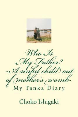 Who Is My Father -- A sinful child out of mother's womb: My Tanka Diary 1