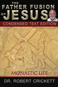 bokomslag The Father Fusion Of Jesus_Monastic Life_Condensed Text Edition