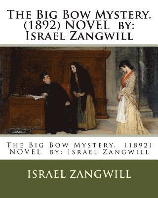 The Big Bow Mystery. (1892) NOVEL by: Israel Zangwill 1