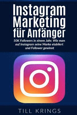 bokomslag Instagram Marketing für Anfänger: 50K Followers in einem Jahr. Wie man auf Instagram seine Marke etabliert und Follower gewinnt.