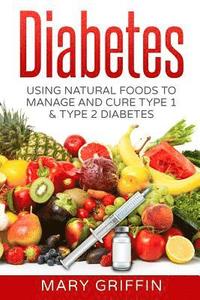 bokomslag Diabetes: Using Natural Foods To Manage And Cure Type 1 & Type 2 Diabetes