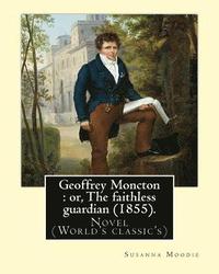 bokomslag Geoffrey Moncton: or, The faithless guardian (1855). By: Susanna Moodie: Novel (World's classic's)