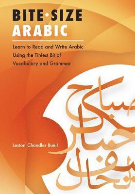 Bite-Size Arabic: Learn to Read and Write Arabic Using the Tiniest Bit of Vocabulary and Grammar 1