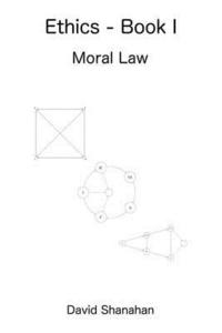 bokomslag Ethics - Book I - Moral Law: A development and explanation of a universal moral system