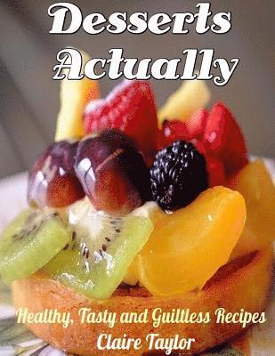Claire Taylor - Desserts Actually: Healthy, Tasty and Guiltless Recipes, Häftad