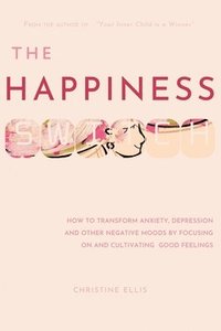 bokomslag The Happiness Switch: How to transform anxiety, depression and other negative moods by focusing on and cultivating good feelings