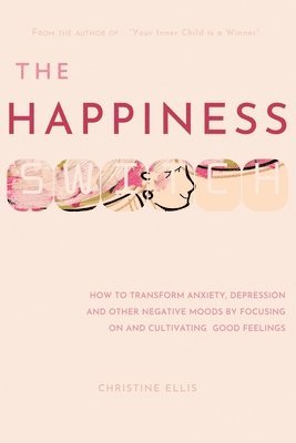 bokomslag The Happiness Switch: How to transform anxiety, depression and other negative moods by focusing on and cultivating good feelings