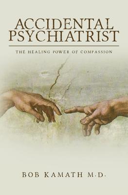 Bob Kamath M. D. - Accidental Psychiatrist: The Healing Power of Compassion, Häftad