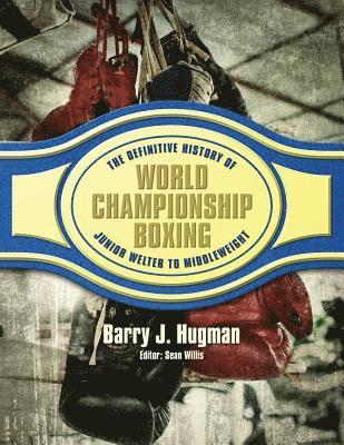 Barry J. Hugman, Sean Willis - The Definitive History of World Championship Boxing: Junior Welter to Middleweight, Häftad