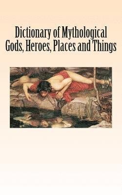 Dictionary of Mythological Gods, Heroes, Places and Things 1