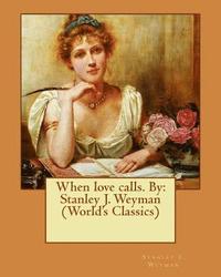 bokomslag When love calls. By: Stanley J. Weyman (World's Classics)