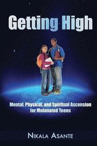 bokomslag Getting High: Mental, Physical, and Spiritual Ascension for Melanated Teens