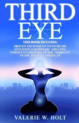 Valerie W. Holt - Third Eye: Proven Techniques to Increase Intuition and Psychic Awareness, Forgotten History of the Third Eye in the Ancient Americas, Häftad