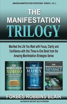 bokomslag The Manifestation Trilogy: Manifest the Life You Want with Focus, Clarity and Confidence with this 3-in-1 Volume from the Amazing Manifestation S