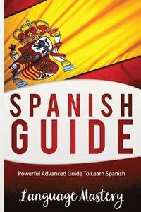 bokomslag Spanish Guide: Powerful Advanced Guide To Learn Spanish