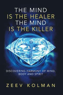 bokomslag The Mind Is The Healer The Mind Is The Killer: Discovering Harmony Of Mind, Body and Spirit