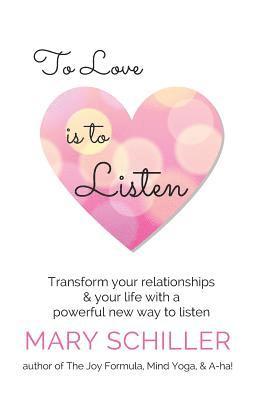 bokomslag To Love Is To Listen: Transform Your Relationships & Your Life With A Powerful New Way To Listen