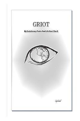 Griot: My Evolutionary Poetic Real Life How I See It 1