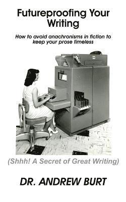 Futureproofing Your Writing: How to avoid anachronisms in fiction to keep your prose timeless.