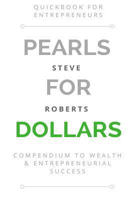 Steve Roberts - Pearls for Dollars: Compendium to Wealth & Entrepreneurial Success, Häftad