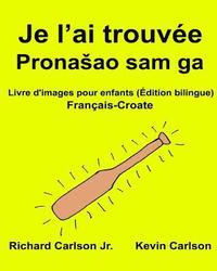bokomslag Je l'ai trouvée: Livre d'images pour enfants Français-Croate (Édition bilingue)