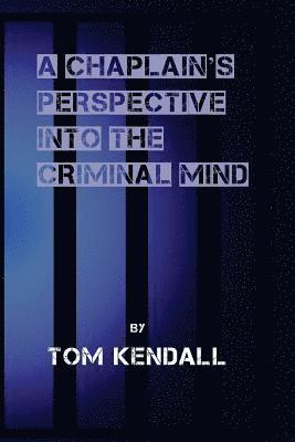 A Chaplain's Perspective into the Criminal Mind: Understanding and Working With the Criminal & Addictive Personality 1