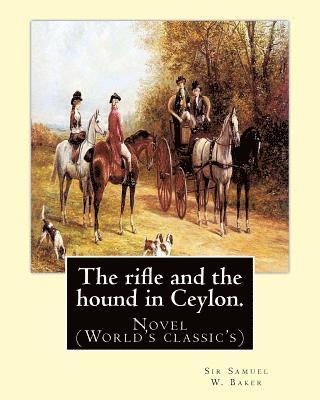 bokomslag The rifle and the hound in Ceylon. By: Sir Samuel W.(White) Baker: In this deeply touching tear-jerker, Michelle Cole tells the unforgettable, moving