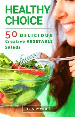 Helthy Choice.50 Delicious Creative Vegetable Salads easy to prepair 1