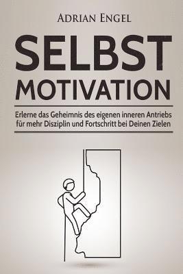 bokomslag Selbstmotivation: Erlerne das Geheimnis des eigenen inneren Antriebs für mehr Disziplin und Fortschritt bei Deinen Zielen (Inkl. BONUS-K